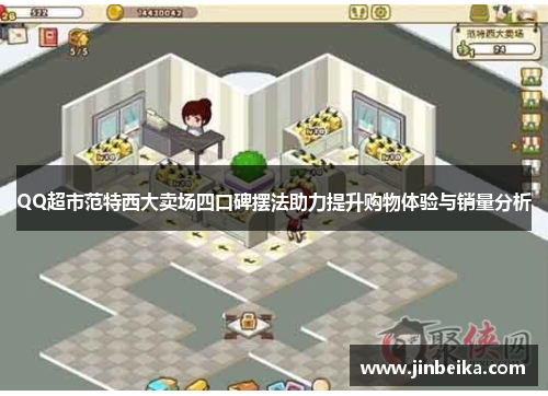 QQ超市范特西大卖场四口碑摆法助力提升购物体验与销量分析